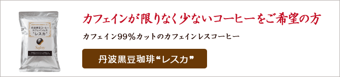 カフェインが限りなく少ないコーヒーをご希望の方 カフェイン99％カットのカフェインレスコーヒー 丹波黒豆珈琲レスカ