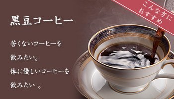 黒豆コーヒー　苦くないコーヒーを飲みたい。体に優しいコーヒーを飲みたい 。